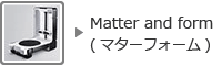 Matter and form (マターフォーム)